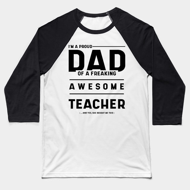 Mens i'm A Proud Dad Of A Freaking Awesome Teacher - Dad Gift Funny Cool Fathers day Baseball T-Shirt by Diogo Calheiros